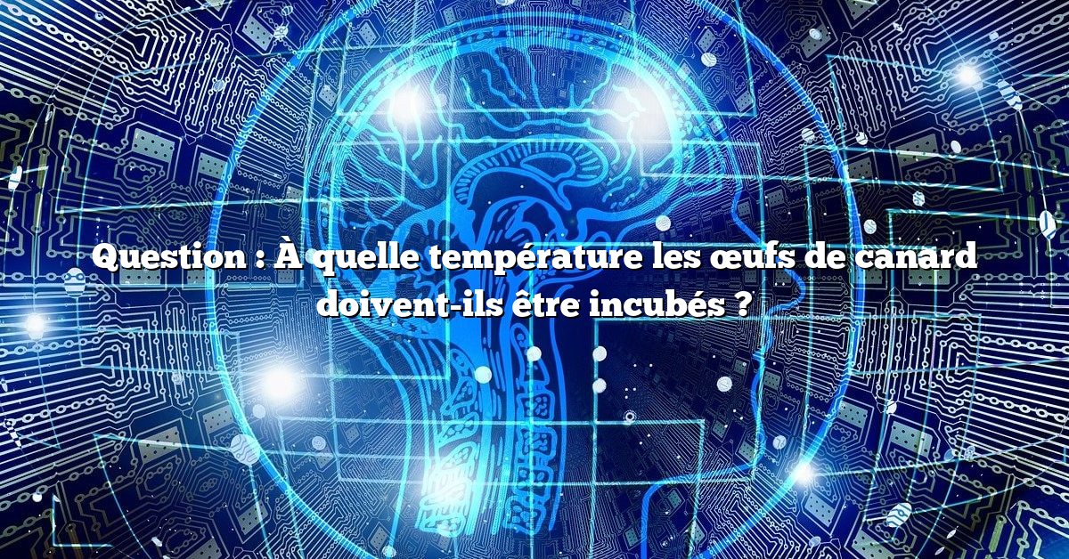 Question : À quelle température les œufs de canard doivent-ils être incubés ?